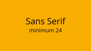 Creating Accessible PowerPoint Presentations - a yellow background with Sans Serif minimum 24 written in black