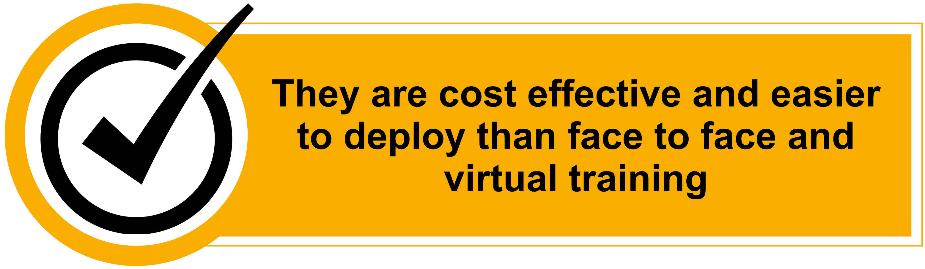 They are cost effective and easier to deploy than face to face and virtual training